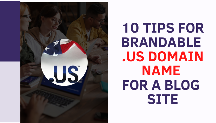 10 Tips For Brandable .us Domain Name for a Blog Site