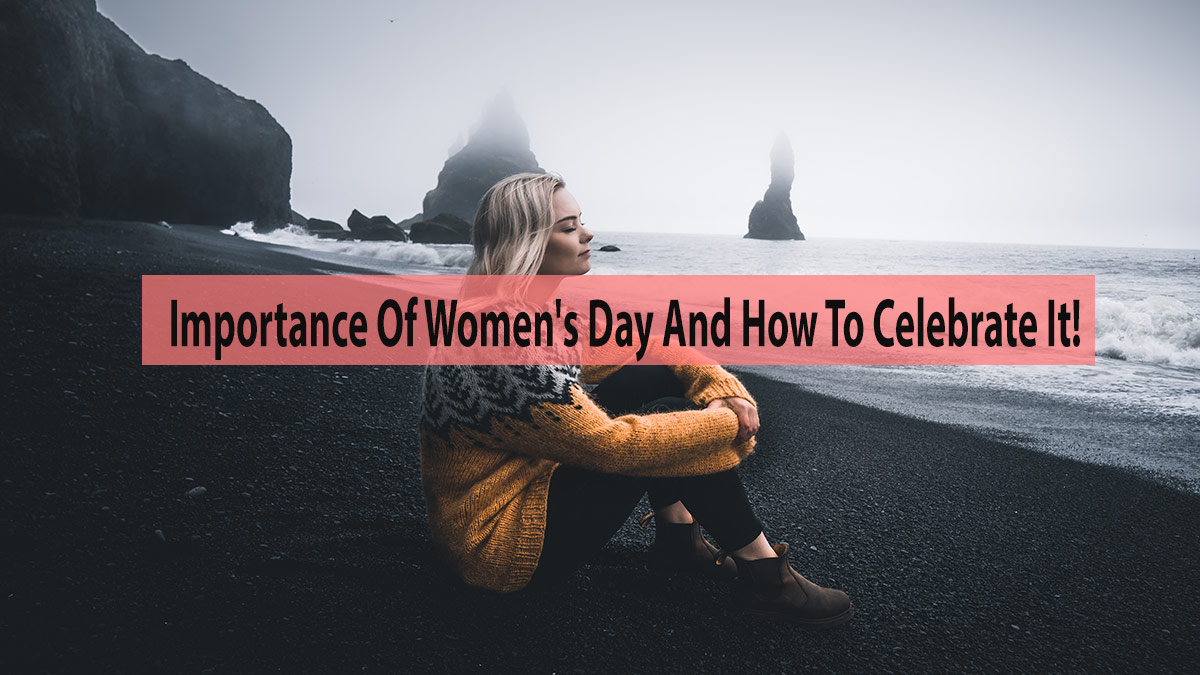 Importance Of Women's Day And How To Celebrate It!